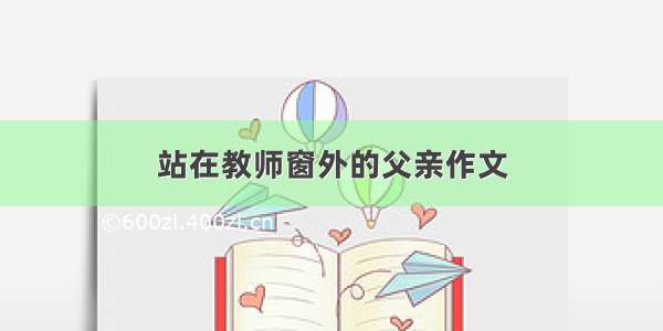 站在教师窗外的父亲作文