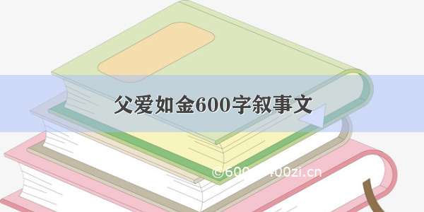 父爱如金600字叙事文