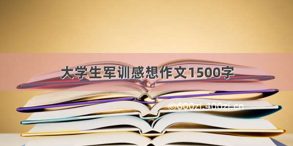 大学生军训感想作文1500字