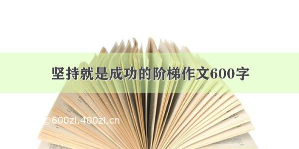 坚持就是成功的阶梯作文600字