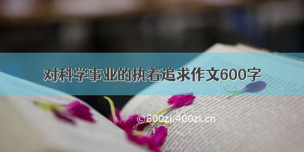 对科学事业的执着追求作文600字