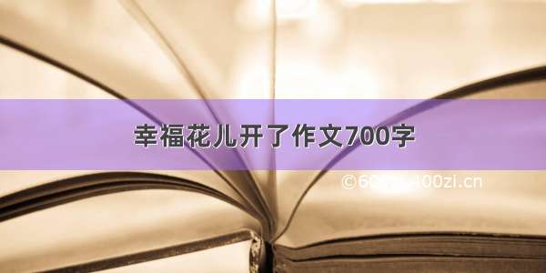 幸福花儿开了作文700字