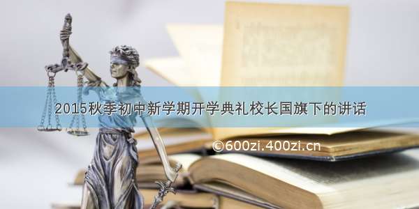 2015秋季初中新学期开学典礼校长国旗下的讲话