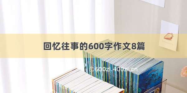 回忆往事的600字作文8篇