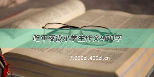 吃年夜饭小学生作文400字