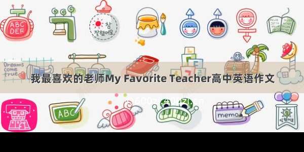 我最喜欢的老师My Favorite Teacher高中英语作文