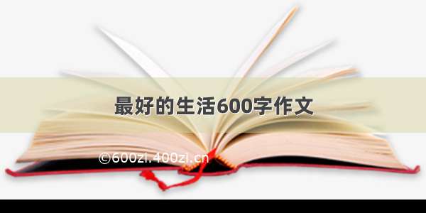 最好的生活600字作文