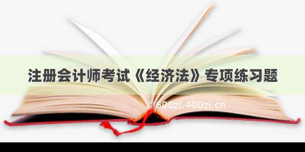 注册会计师考试《经济法》专项练习题