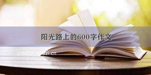 阳光路上的600字作文