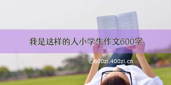 我是这样的人小学生作文600字