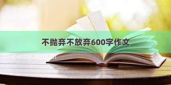 不抛弃不放弃600字作文