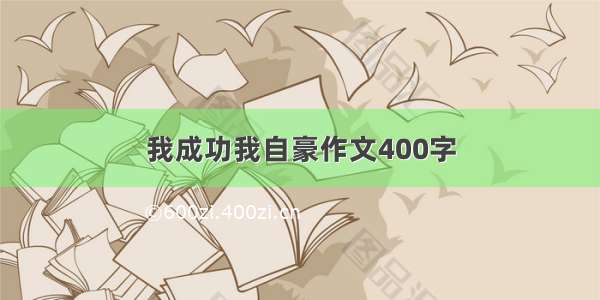 我成功我自豪作文400字