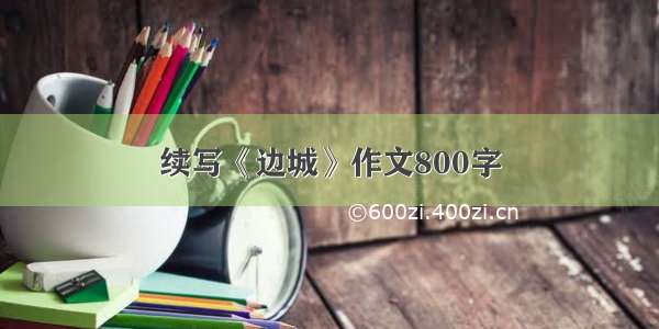 续写《边城》作文800字