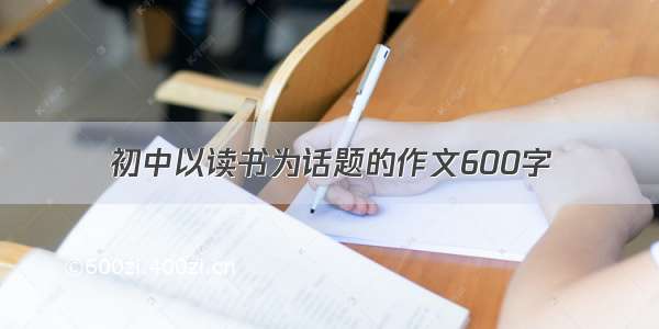 初中以读书为话题的作文600字