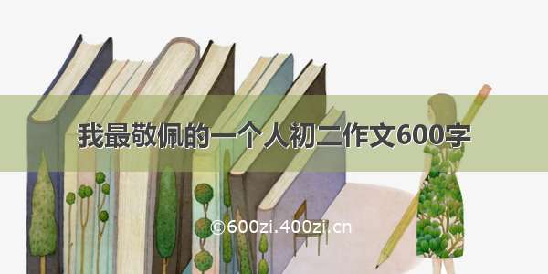 我最敬佩的一个人初二作文600字