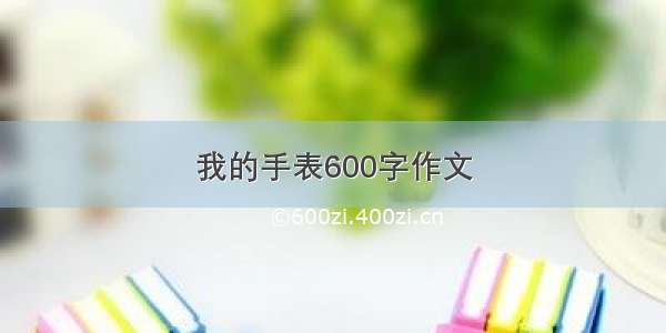 我的手表600字作文