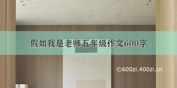 假如我是老师五年级作文600字