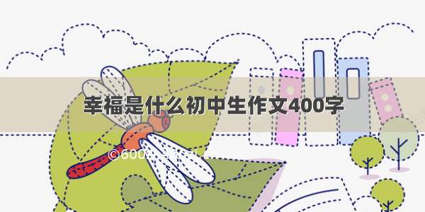 幸福是什么初中生作文400字