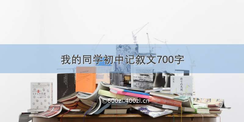 我的同学初中记叙文700字