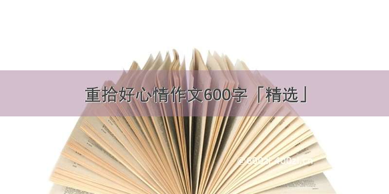 重拾好心情作文600字「精选」