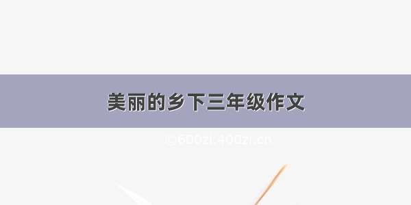 美丽的乡下三年级作文