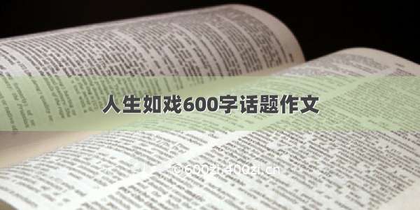 人生如戏600字话题作文