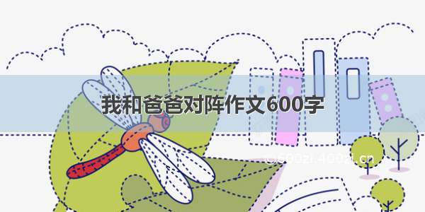 我和爸爸对阵作文600字