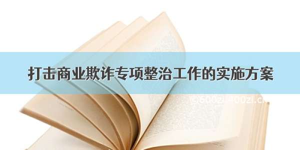 打击商业欺诈专项整治工作的实施方案