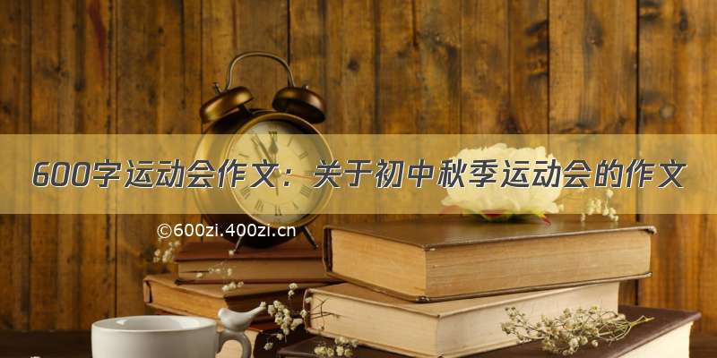 600字运动会作文：关于初中秋季运动会的作文