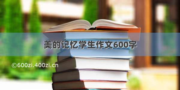 美的记忆学生作文600字