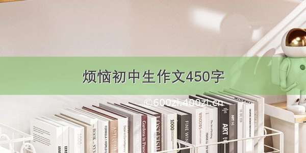 烦恼初中生作文450字