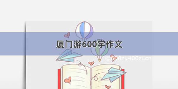 厦门游600字作文