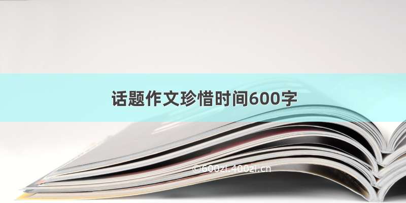 话题作文珍惜时间600字