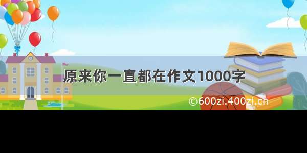 原来你一直都在作文1000字