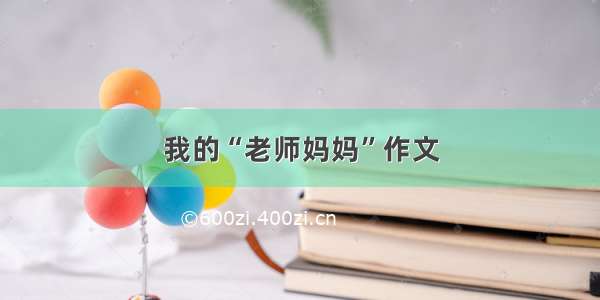 我的“老师妈妈”作文