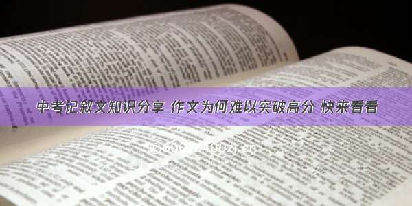 中考记叙文知识分享 作文为何难以突破高分 快来看看