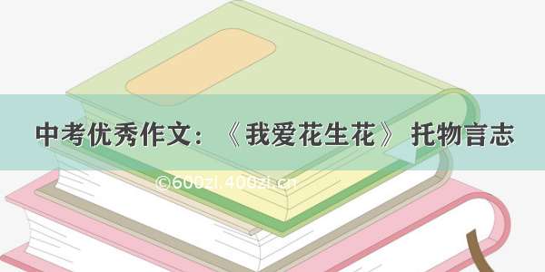 中考优秀作文：《我爱花生花》 托物言志