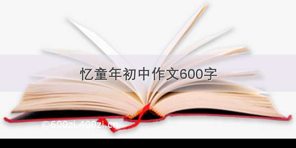 忆童年初中作文600字