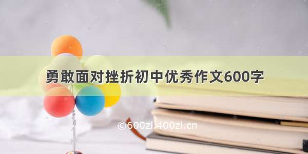 勇敢面对挫折初中优秀作文600字