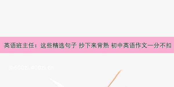 英语班主任：这些精选句子 抄下来背熟 初中英语作文一分不扣