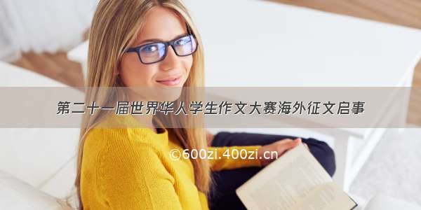 第二十一届世界华人学生作文大赛海外征文启事