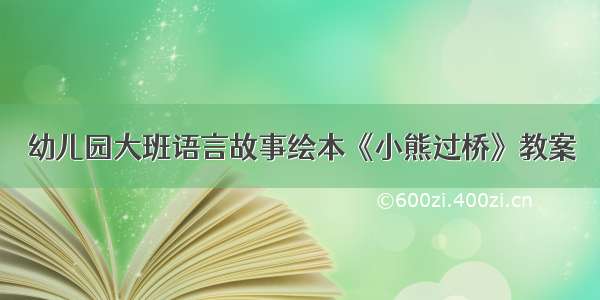 幼儿园大班语言故事绘本《小熊过桥》教案