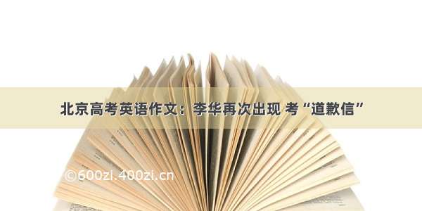 北京高考英语作文：李华再次出现 考“道歉信”