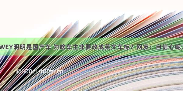 WEY明明是国产车 为啥车主非要改成英文车标？网友：自信心呢？