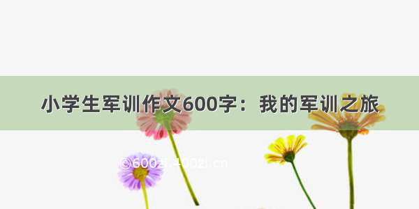 小学生军训作文600字：我的军训之旅