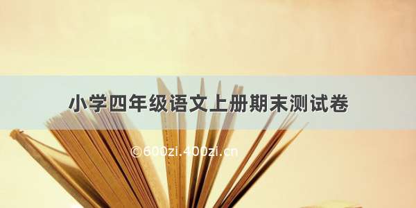 小学四年级语文上册期末测试卷