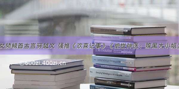 女频榜首古言穿越文 强推《欢喜记事》《绝世神医：腹黑大小姐》