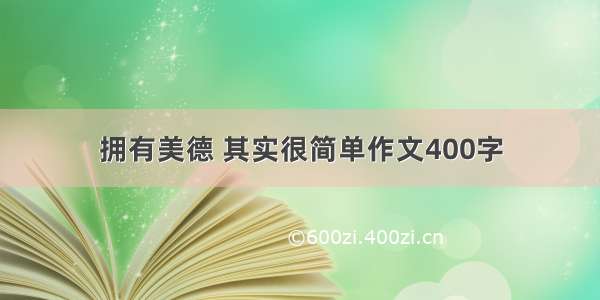 拥有美德 其实很简单作文400字