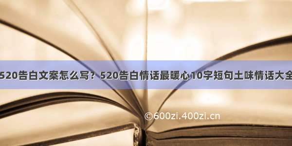 520告白文案怎么写？520告白情话最暖心10字短句土味情话大全