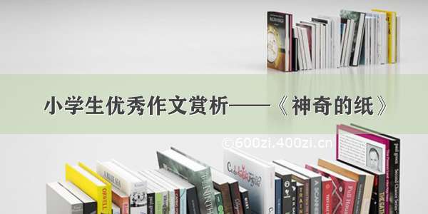 小学生优秀作文赏析——《神奇的纸》